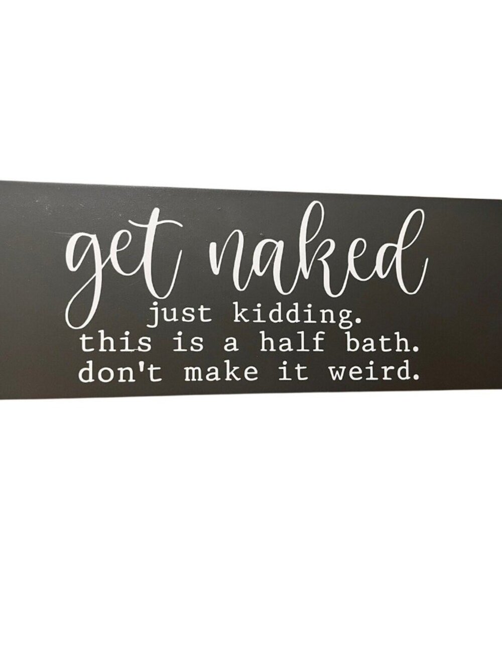 "Get Naked, Just Kidding..." - Funny Half Bathroom Gray Wooden Wall Sign 12"